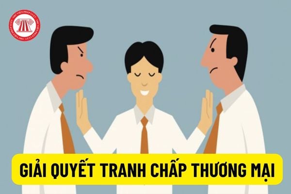 Thế nào là tranh chấp thương mại? Có những hình thức giải quyết tranh chấp thương mại nào?