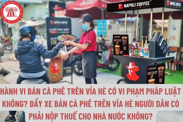 Hành vi bán cà phê trên vỉa hè có vi phạm pháp luật không? Đẩy xe bán cà phê trên vỉa hè người dân có phải nộp thuế cho Nhà nước không?