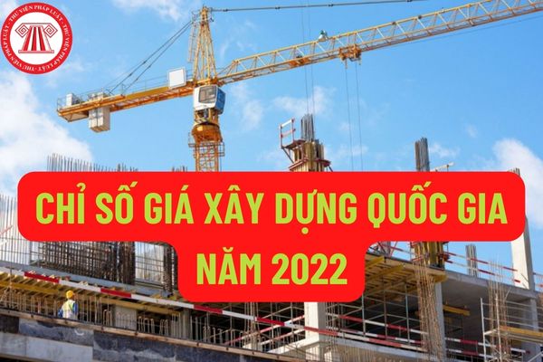Bảng chỉ số giá xây dựng quốc gia năm 2022 như thế nào? Chỉ số giá xây dựng được phân loại như thế nào?