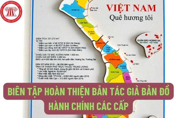 Biên tập hoàn thiện bản tác giả bản đồ hành chính các cấp bao gồm những công việc như thế nào?