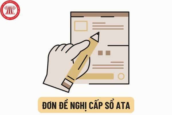 Đơn đề nghị cấp sổ ATA mới nhất hiện nay là mẫu nào? Hồ sơ đề nghị cấp sổ ATA gồm những tài liệu gì?