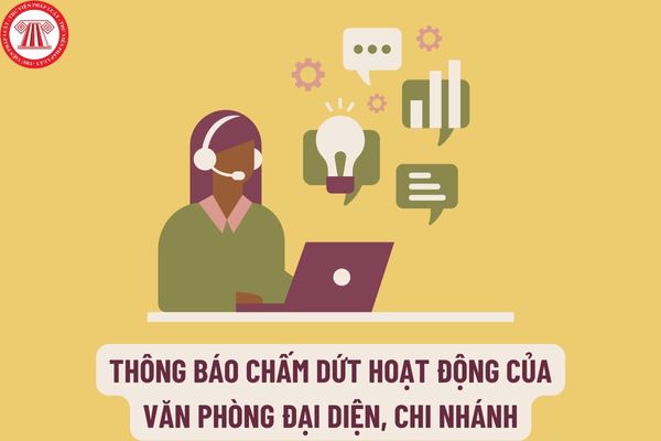 Mẫu Thông báo chấm dứt hoạt động của Văn phòng đại diện, Chi nhánh của thương nhân nước ngoài tại Việt Nam mới nhất?