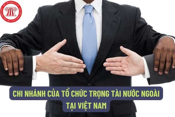 Chi nhánh của tổ chức trọng tài  thương mại nước ngoài tại Việt Nam chấm dứt hoạt động trong trường hợp nào? 