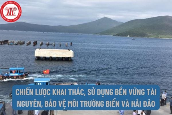 Cơ quan nào có thẩm quyền phê duyệt chiến lược khai thác, sử dụng bền vững tài nguyên, bảo vệ môi trường biển và hải đảo?