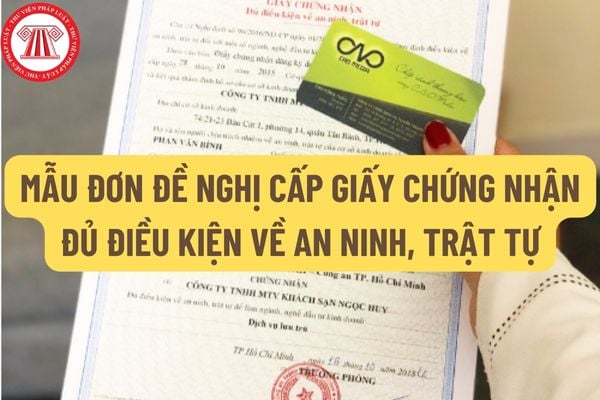 Mẫu Đơn đề nghị cấp Giấy chứng nhận đủ điều kiện về an ninh, trật tự mới nhất hiện nay như thế nào?