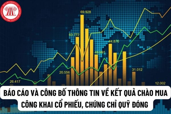 Báo cáo và công bố thông tin về kết quả chào mua công khai cổ phiếu, chứng chỉ quỹ đóng như thế nào?