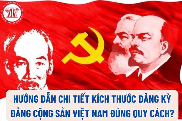 Hướng dẫn chi tiết kích thước Đảng kỳ Đảng Cộng sản Việt Nam đúng quy cách? Hành vi nào của Đảng viên được xem là vi phạm nguyên tắc tổ chức và hoạt động của Đảng?