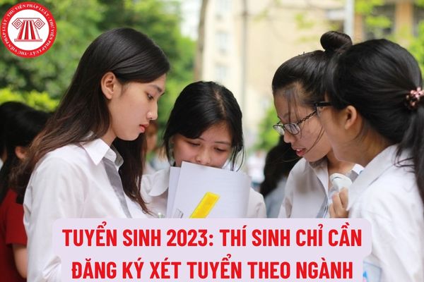 Tuyển sinh 2023: thí sinh chỉ cần đăng ký xét tuyển theo ngành, không cần đăng ký cả phương thức xét tuyển như năm 2022?