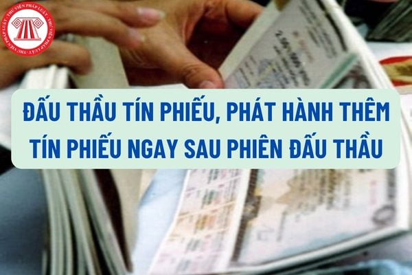 Các bước tổ chức đấu thầu tín phiếu, phát hành thêm tín phiếu ngay sau phiên đấu thầu như thế nào?