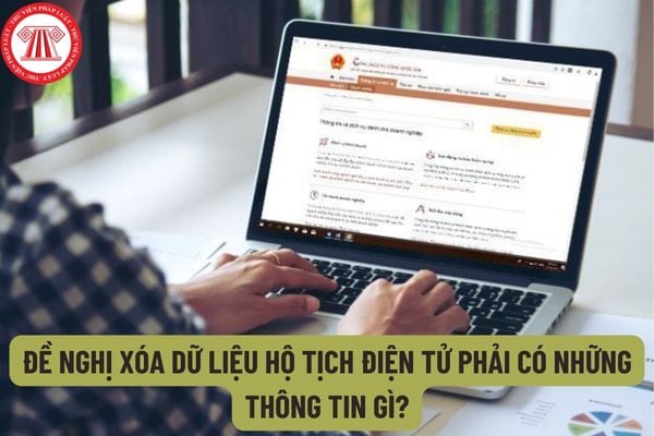 Đề nghị xóa dữ liệu hộ tịch điện tử phải có những thông tin gì? Những hành vi không được làm đối với cơ sở dữ liệu hộ tịch điện tử, đăng ký hộ tịch trực tuyến là gì?