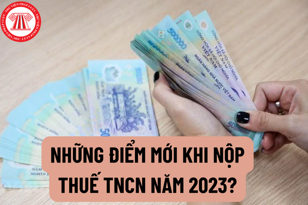 Những điểm mới khi nộp thuế TNCN năm 2023? Không cần nộp giấy tờ chứng minh người phụ thuộc khi nộp thuế TNCN?