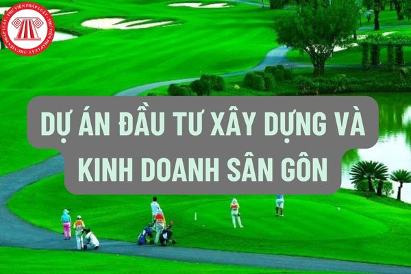 Dự án đầu tư xây dựng và kinh doanh sân gôn là gì? Những hành nào vi bị nghiêm cấm trong hoạt động đầu tư xây dựng và kinh doanh sân gôn?