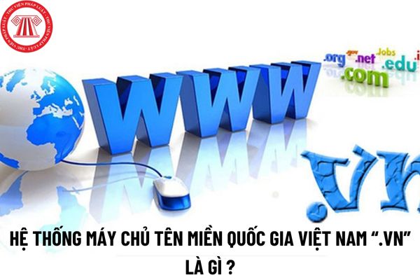 Hệ thống máy chủ tên miền quốc gia Việt Nam “.vn” là gì ? Nhà đăng ký tên miền quốc tế tại Việt Nam được cung cấp dịch vụ đăng ký, duy trì tên miền quốc tế tại Việt Nam cần điều kiện gì?