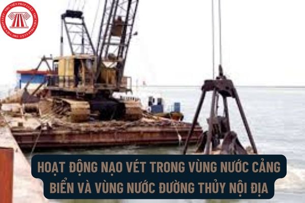 Hoạt động nạo vét trong vùng nước cảng biển và vùng nước đường thủy nội địa được thực hiện theo những nguyên tắc nào?