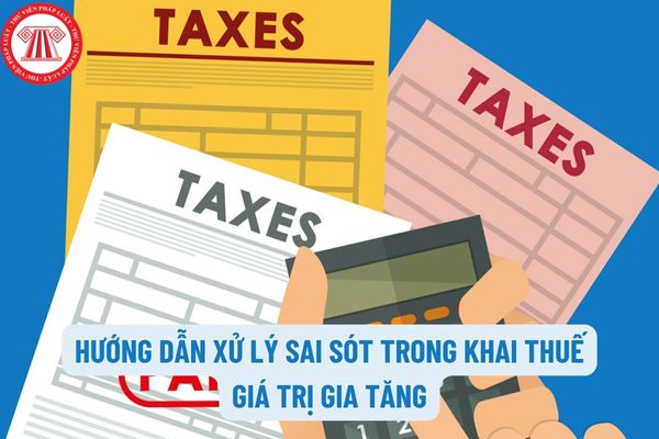 Trường hợp đã khai thuế giá trị gia tăng đối với hàng hóa dịch vụ, sau đó phát hiện hồ sơ khai thuế đã nộp cho cơ quan thuế có sai sót thì phải làm sao?