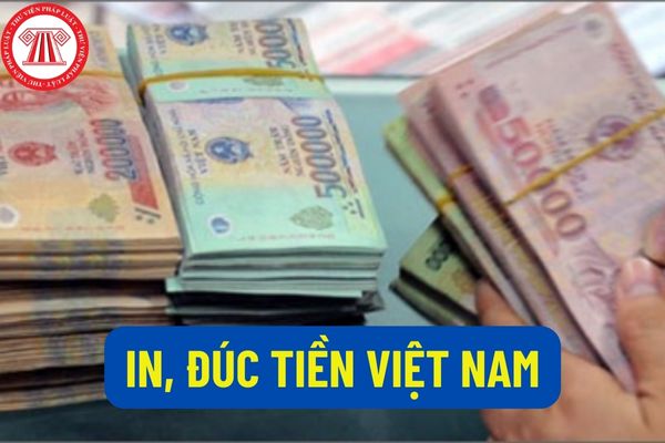 Khi in, đúc tiền Việt Nam ở nước ngoài phải đảm bảo yêu cầu gì? Hồ sơ trình duyệt mẫu in, đúc thử đơn hình gồm những gì?