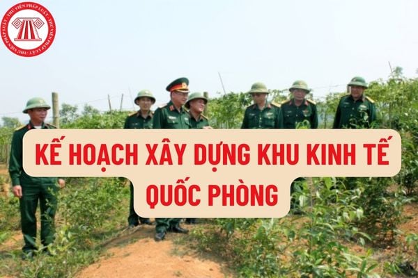 Quy trình lập kế hoạch xây dựng Khu kinh tế quốc phòng như thế nào? Hồ sơ đề nghị điều chỉnh kế hoạch xây dựng Khu kinh tế - quốc phòng gồm những gì?