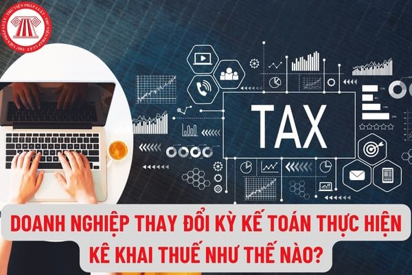 Doanh nghiệp thay đổi kỳ kế toán thực hiện kê khai thuế như thế nào? Sổ kế toán phải mở vào thời điểm nào của kỳ kế toán năm?