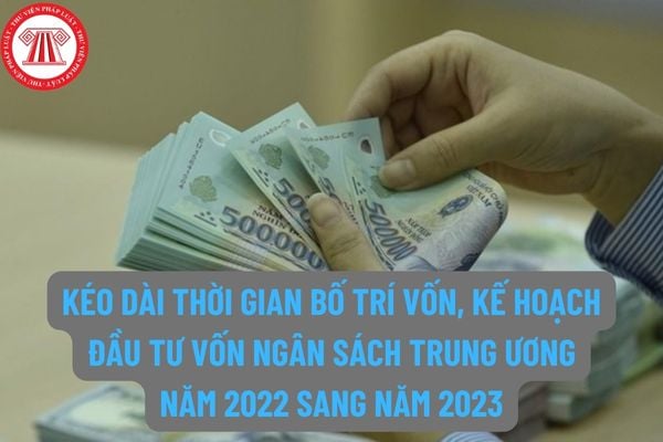 Thực hiện kéo dài thời gian bố trí vốn, kéo dài kế hoạch đầu tư vốn ngân sách trung ương năm 2022 sang năm 2023 theo nguyên tắc và tiêu chí gì?