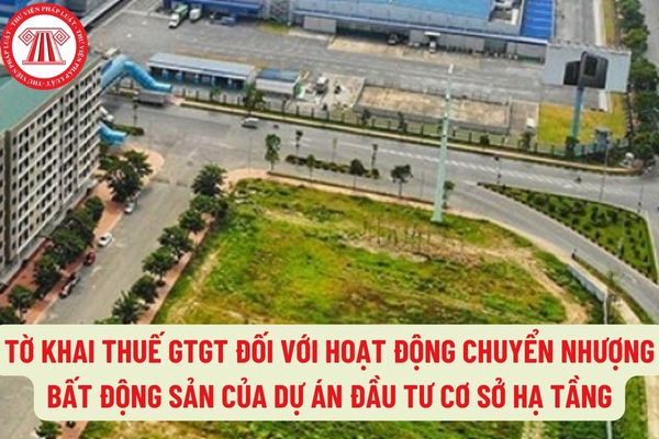 Mẫu Tờ khai thuế GTGT đối với hoạt động chuyển nhượng bất động sản của dự án đầu tư cơ sở hạ tầng tại tỉnh khác nơi Công ty đóng trụ sở chính?