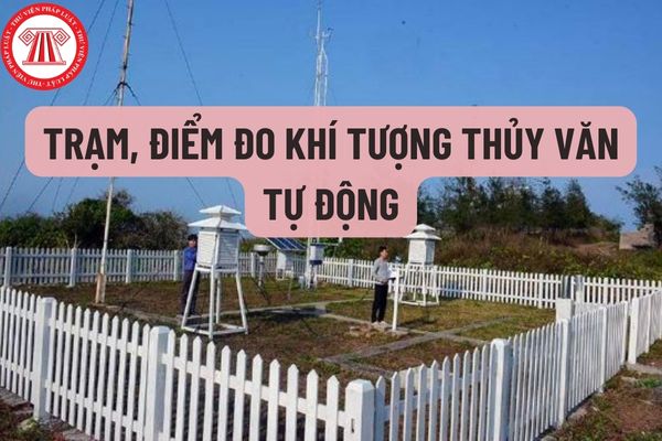 Điều kiện hoạt động của trạm, điểm đo khí tượng thủy văn tự động là gì? Vị trí trạm, điểm đo khí tượng thủy văn tự động như thế nào thì phù hợp?