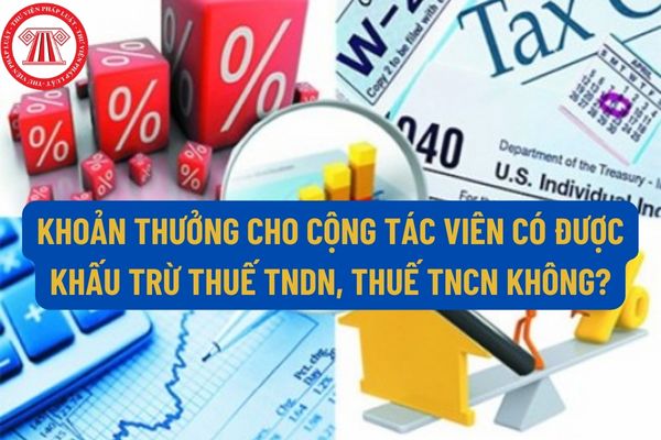 Khoản thưởng cho cộng tác viên có được khấu trừ thuế TNDN, thuế TNCN không? Đối tượng nào phải nộp thuế TNDN?