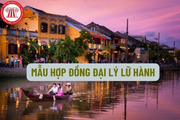 Mẫu hợp đồng đại lý lữ hành mới nhất hiện nay như thế nào? Hợp đồng đại lý lữ hành có buộc phải lập thành văn bản không?