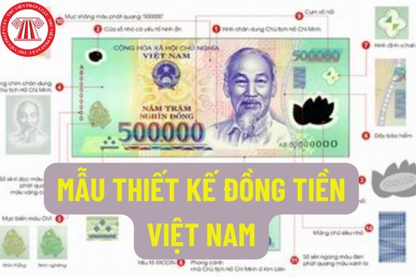 Yêu cầu đối với mẫu thiết kế đồng tiền Việt Nam như thế nào? Hồ sơ trình duyệt mẫu thiết kế đồng tiền Việt Nam bao gồm những gì?