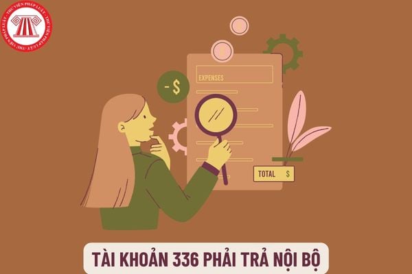 Hướng dẫn hạch toán tài khoản 336 phải trả nội bộ theo Thông tư 177 như thế nào? Tài khoản 336 phải trả nội bộ dùng để phản ánh nội dung gì?