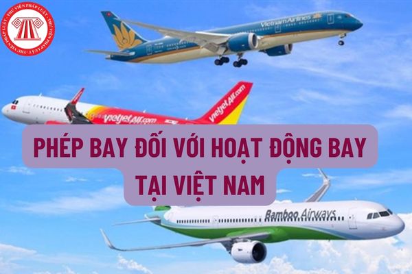 Đơn đề nghị cấp phép bay đối với hoạt động bay tại Việt Nam có những nội dung gì? Thời hạn nộp đơn đề nghị, thời hạn cấp, sửa đổi phép bay là bao lâu?