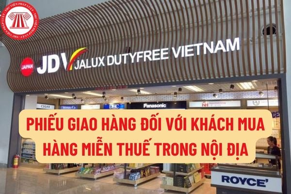 Mẫu Phiếu giao hàng đối với khách mua hàng miễn thuế trong nội địa mới nhất như thế nào?