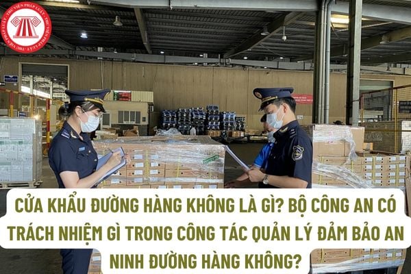 Cửa khẩu đường hàng không là gì? Bộ Công an có trách nhiệm gì trong công tác quản lý đảm bảo an ninh đường hàng không?