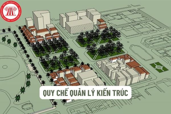 Trình tự lập, thẩm định, ban hành quy chế quản lý kiến trúc như thế nào? Thời gian thẩm định quy chế quản lý kiến trúc là bao lâu?