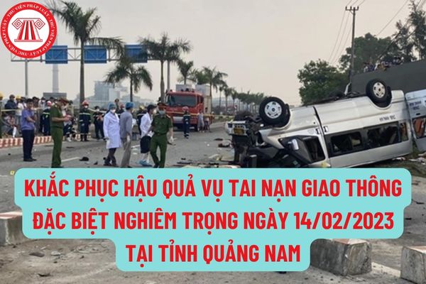 Khắc phục hậu quả vụ tai nạn giao thông đường bộ đặc biệt nghiêm trọng ngày 14/02/2023 tại tỉnh Quảng Nam như thế nào?