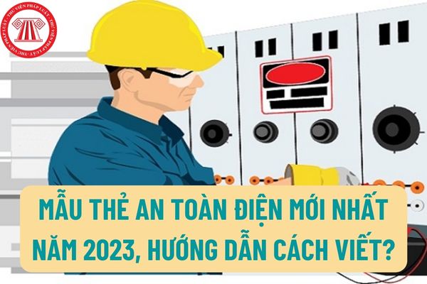 Mẫu thẻ an toàn điện mới nhất năm 2023, hướng dẫn cách viết? Trường hợp nào được cấp thẻ an toàn điện?
