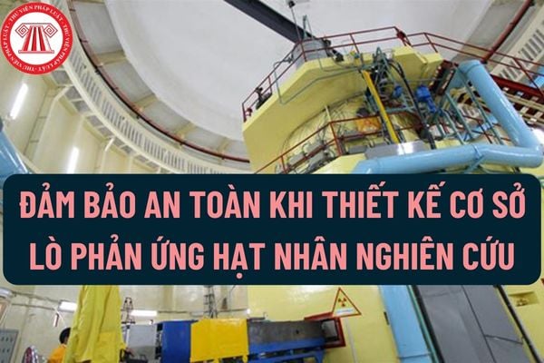 Khi thiết kế cơ sở lò phản ứng hạt nhân nghiên cứu phải dựa trên nguyên tắc nào, phải xác định những yếu tố nào?