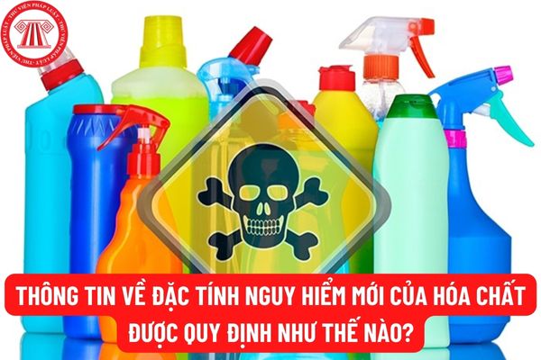 Thông tin về đặc tính nguy hiểm mới của hóa chất được quy định như thế nào? Báo cáo sản xuất, nhập khẩu, sử dụng hóa chất thuộc Danh mục hóa chất cấm phải có nội dung gì?