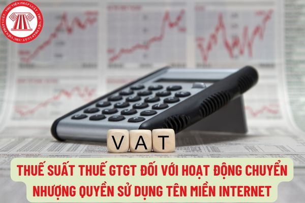 Mức thuế suất thuế GTGT đối với hoạt động chuyển nhượng quyền sử dụng tên miền Internet là bao nhiêu?