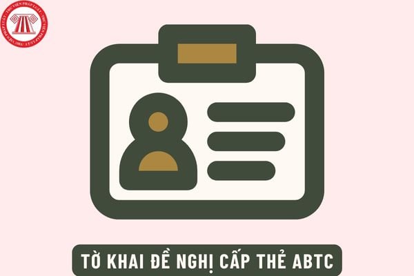 Mẫu Tờ khai đề nghị cấp thẻ ABTC mới nhất hiện nay là mẫu nào? Cách điền Tờ khai đề nghị cấp thẻ ABTC chính xác?