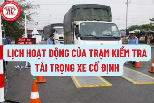 Lịch hoạt động của Trạm kiểm tra tải trọng xe cố định do cơ quan quản lý đường bộ quản lý, vận hành như thế nào?