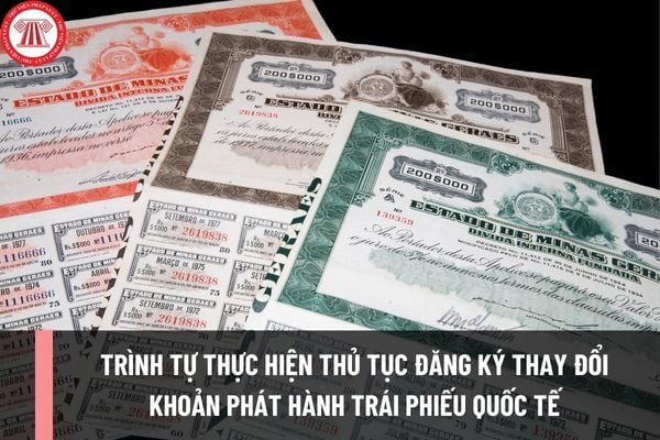 Trình tự thực hiện thủ tục đăng ký thay đổi khoản phát hành trái phiếu quốc tế được thực hiện như thế nào?