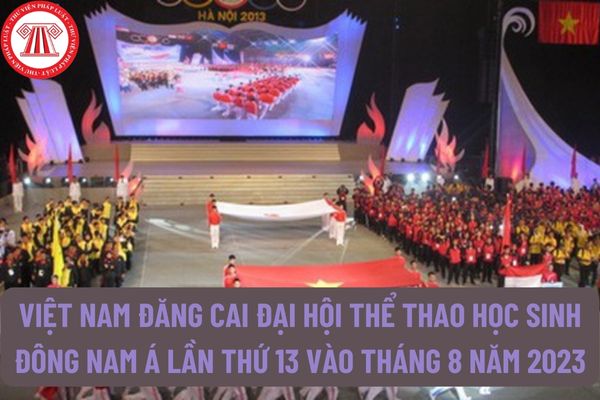 Việt Nam đăng cai Đại hội Thể thao học sinh Đông Nam Á lần thứ 13 vào tháng 8 năm 2023?