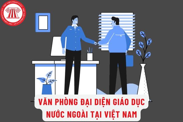 Điều kiện thành lập văn phòng đại diện giáo dục nước ngoài tại Việt Nam là gì? Đơn đề nghị cho phép thành lập là mẫu nào?