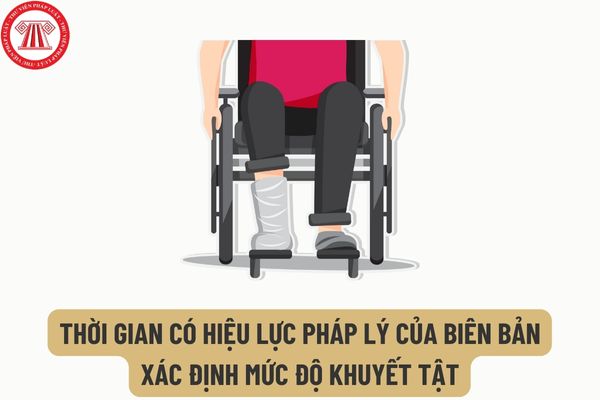 Đề xuất thời gian có hiệu lực pháp lý của biên bản xác định mức độ khuyết tật là bao lâu?