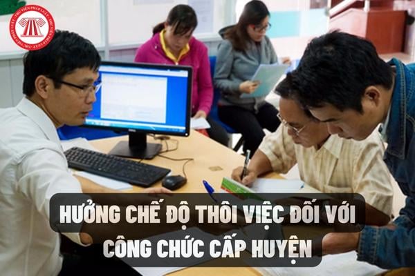 Chế độ thôi việc đối với công chức cấp huyện 