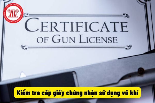 Kiểm tra cấp giấy chứng nhận sử dụng vũ khí