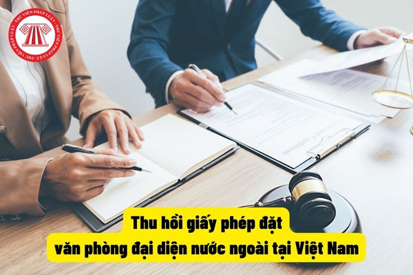Thu hồi giấy phép đặt văn phòng đại diện nước ngoài tại Việt Nam