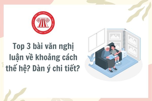 Top 3 bài văn nghị luận về khoảng cách thế hệ? Dàn ý chi tiết? Thời gian học của cấp trung học phổ thông kéo dài bao lâu?