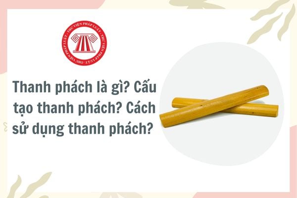 Thanh phách là gì? Cấu tạo thanh phách? Cách sử dụng thanh phách? Thanh phách là nhạc cụ bắt buộc trong chương trình môn Âm nhạc ở cấp nào?