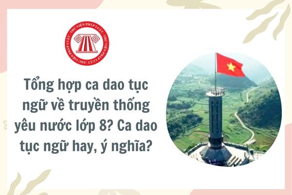 Tổng hợp ca dao tục ngữ về truyền thống yêu nước lớp 8? Ca dao tục ngữ hay, ý nghĩa? Đối tượng tuyển sinh trung học cơ sở gồm những ai?